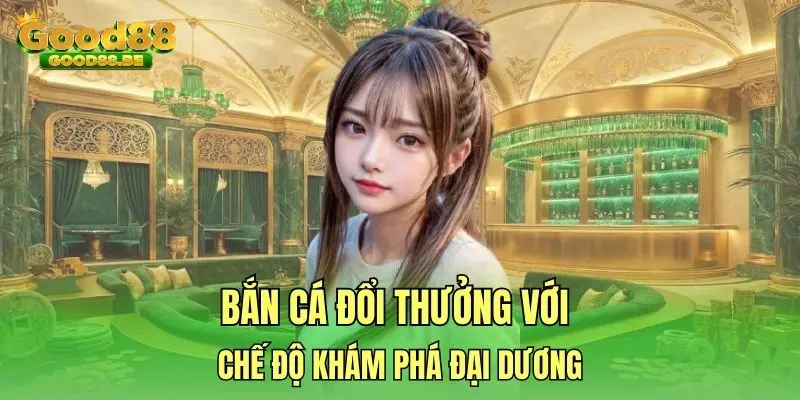 Bắn cá đổi thưởng với chế độ khám phá đại dương